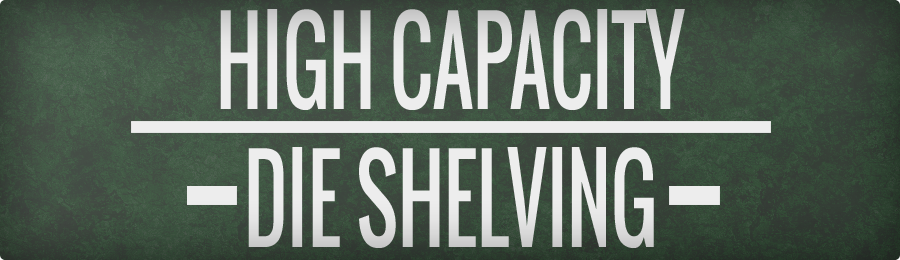 High Capacity Die Shelving